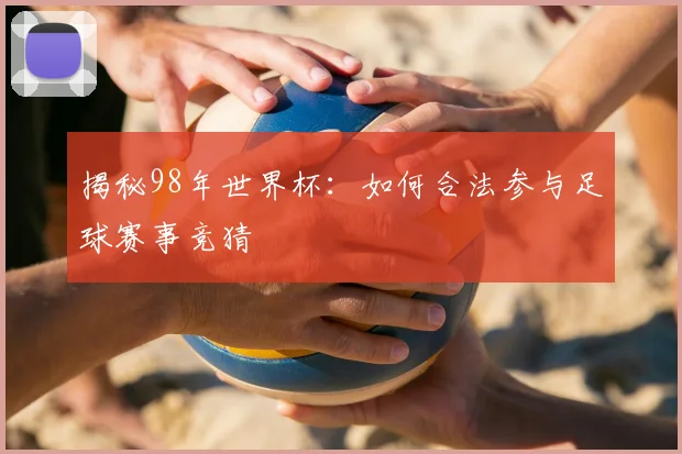 揭秘98年世界杯：如何合法参与足球赛事竞猜