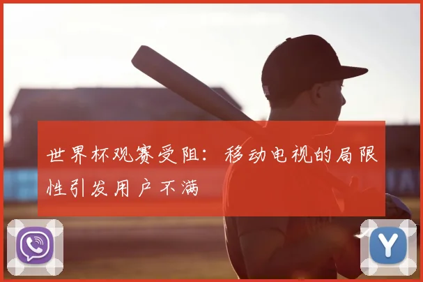世界杯观赛受阻：移动电视的局限性引发用户不满