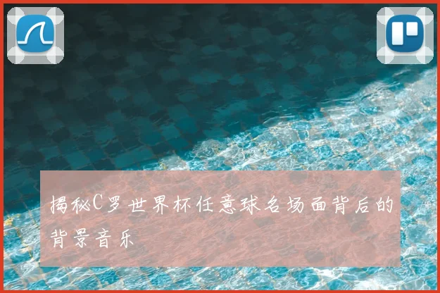揭秘C罗世界杯任意球名场面背后的背景音乐