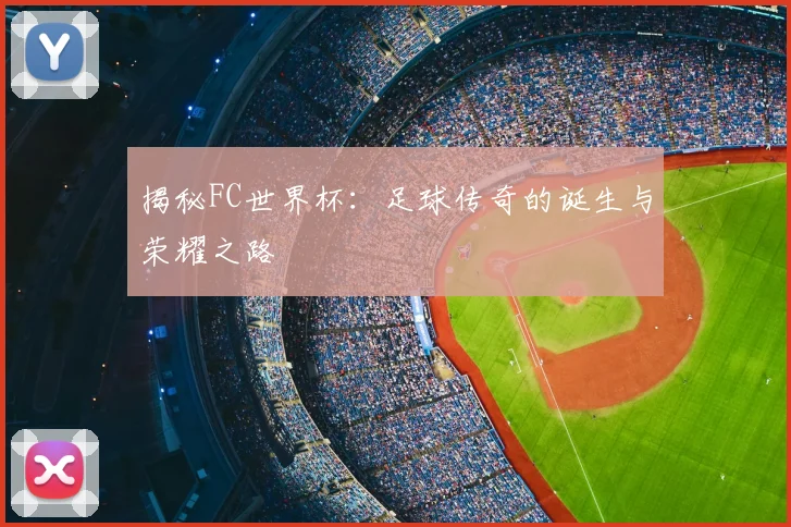 揭秘FC世界杯:足球传奇的诞生与荣耀之路