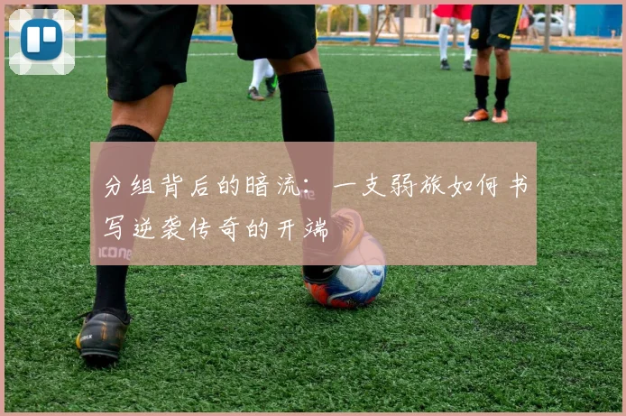 分组背后的暗流：一支弱旅如何书写逆袭传奇的开端