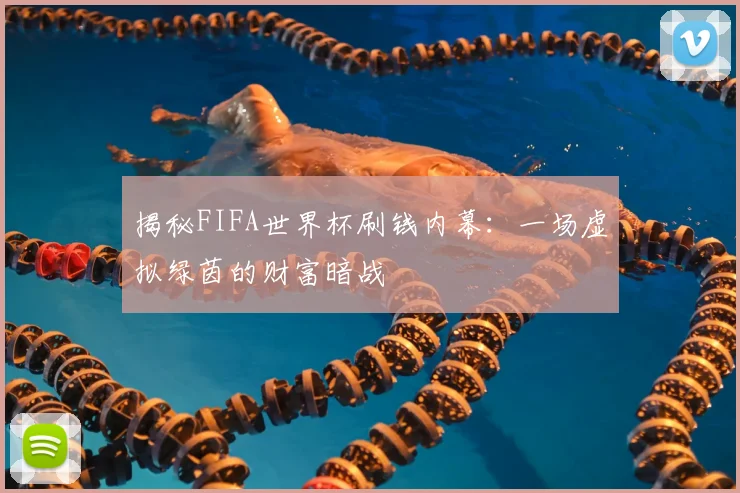 揭秘FIFA世界杯刷钱内幕:一场虚拟绿茵的财富暗战