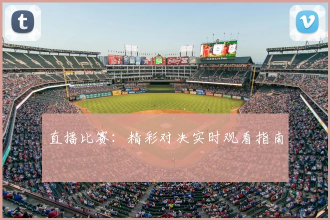 直播比赛：精彩对决实时观看指南