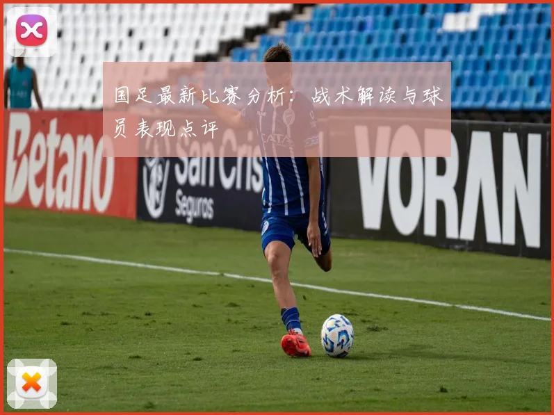 国足最新比赛分析：战术解读与球员表现点评