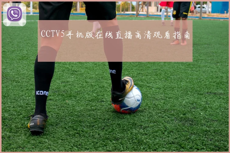 CCTV5手机版在线直播高清观看指南