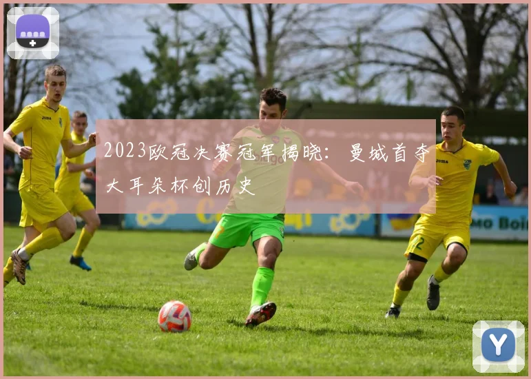 2023欧冠决赛冠军揭晓：曼城首夺大耳朵杯创历史